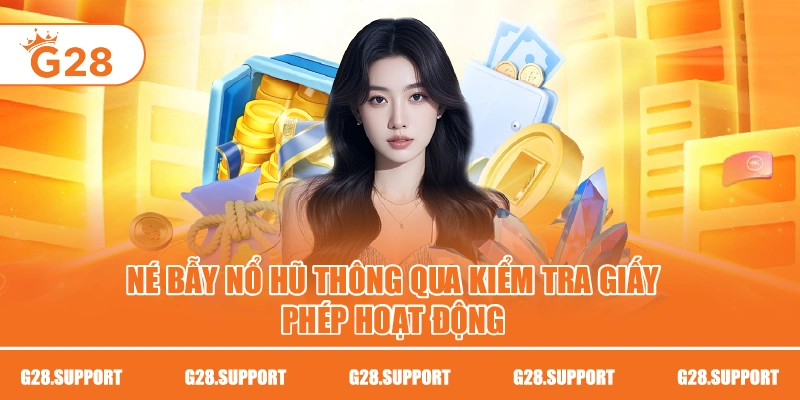 Né bẫy nổ hũ thông qua kiểm tra giấy phép hoạt động